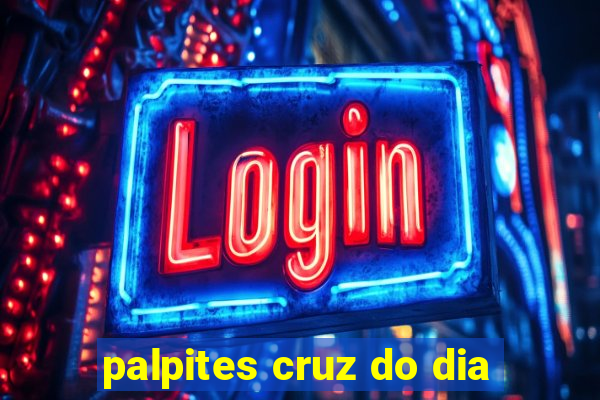 palpites cruz do dia